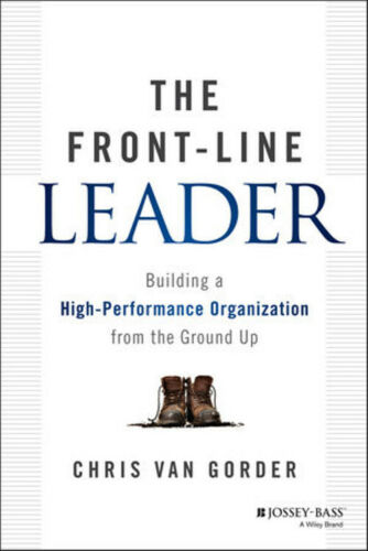 Cover: The Front-Line Leader: Building a High-Performance Organization from the Ground Up - Chris Van Gorder