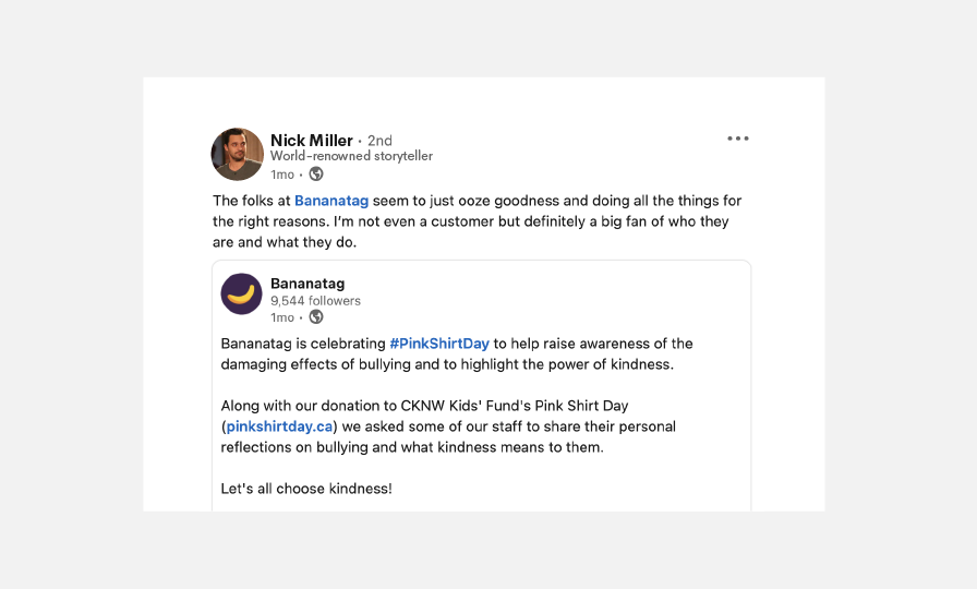 LinkedIn post by Nick Miller that says "The folks at Bananatag seem to just ooze goodness and doing all the things for the right reasons.  I'm not even a customer but definitely a big fan of who they are and what they do."
