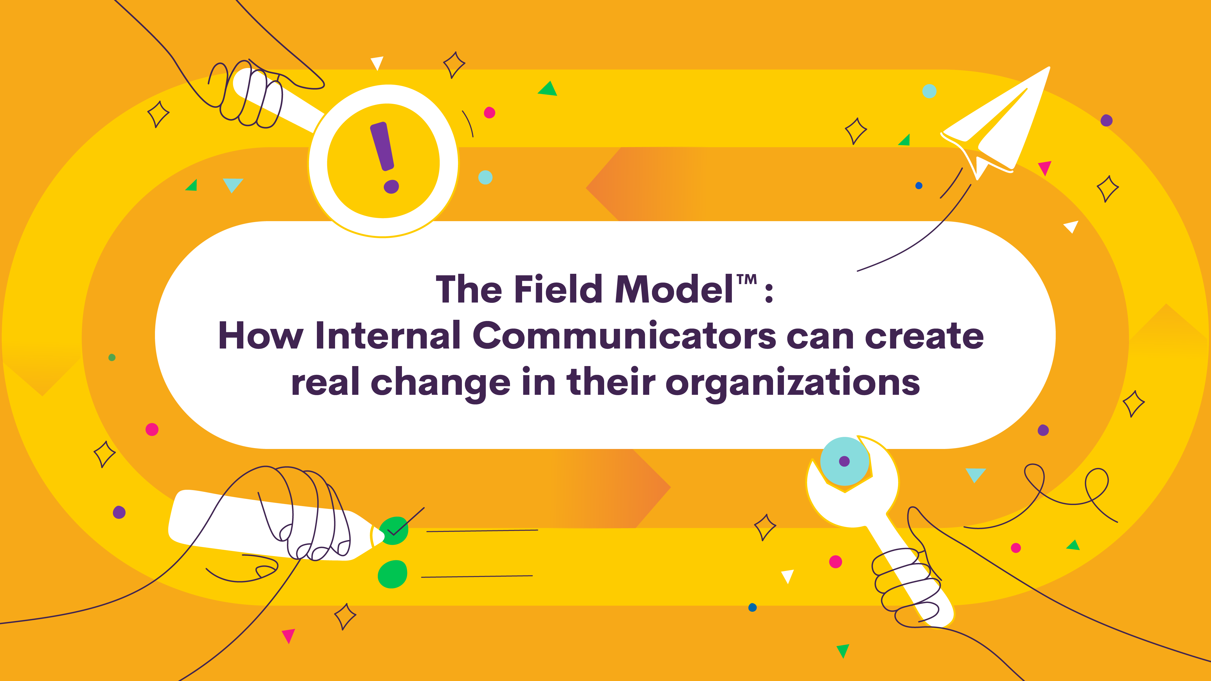 The Field Model ™ — How Internal Communicators Can Create Real Change in Their Organizations