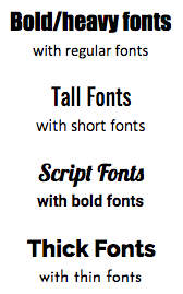 Pair Bold/heavy fonts with regular fonts; Tall fonts with short fonts; Script fonts with bold fonts; Thick fonts with thin fonts