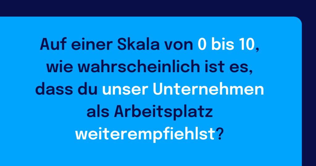 Frage zur ENPS-Ermittlung: Auf einer Skala von 0 bis 10, wie wahrscheinlich ist es, dass du unser Unternehmen als Arbeitsplatz weiterempfiehlst?