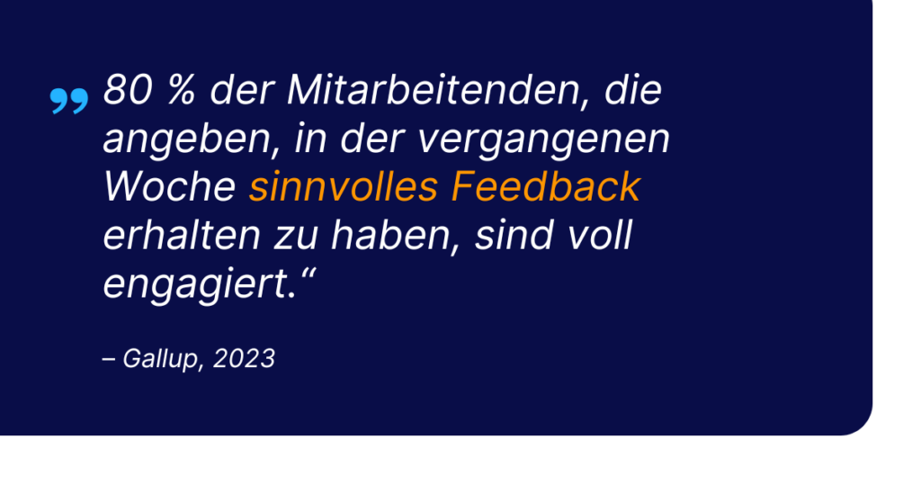 Gallup-Studie sagt, dass 80 Prozent der Mitarbeitenden, die angeben, in der vergangenen Woche sinnvolles Feedback erhalten zu haben, voll engagiert sind.